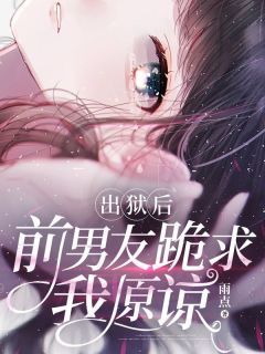 出狱后,前男友跪求我原谅