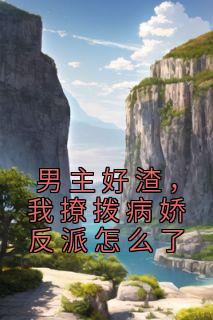 男主好渣,我撩拨病娇反派怎么了