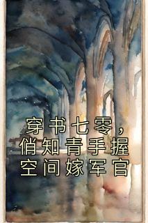 穿书七零,俏知青手握空间嫁军官