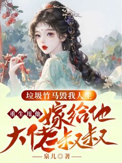 垃圾竹马毁我人生，重生甩他嫁给他大佬叔叔徐卿卿明钰全文阅读 作者泉儿