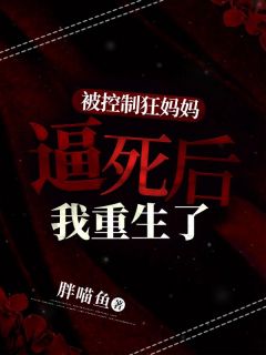 被控制狂妈妈逼死后,我重生了