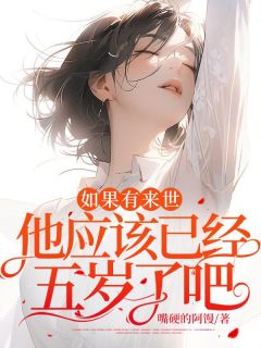《如果有来世,他应该已经五岁了吧》完结版精彩试读 《如果有来世,他应该已经五岁了吧》最新章节列表