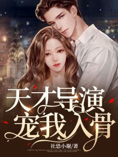 天才导演宠我入骨温迎周燕川程渺渺免费阅读 天才导演宠我入骨社恐小谢