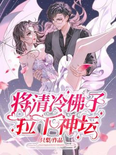 秦小葵夏十七by只梨 将清冷佛子拉下神坛阅读全文