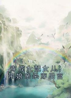 《穿成女配女儿,带娘亲杀穿后宫》小说全文在线试读 《穿成女配女儿,带娘亲杀穿后宫》最新章节目录