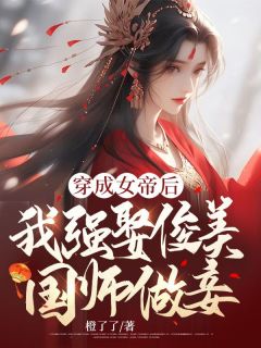 穿成女帝后,我强娶俊美国师做妾