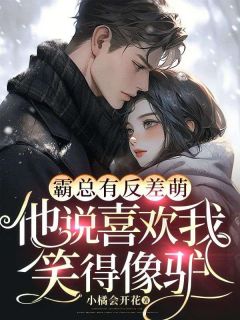 《霸总有反差萌，他说喜欢我笑得像驴》小说章节目录在线试读 夏晴谢清晏小说阅读