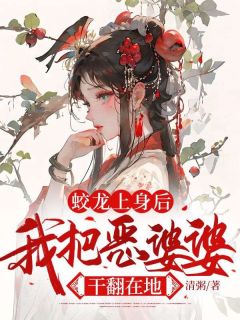 《蛟龙上身后,我把恶婆婆干翻在地》蛟灵晚娘全文在线试读