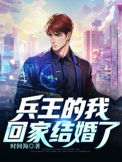 《兵王的我回家结婚了》小说全文精彩试读 《兵王的我回家结婚了》最新章节列表