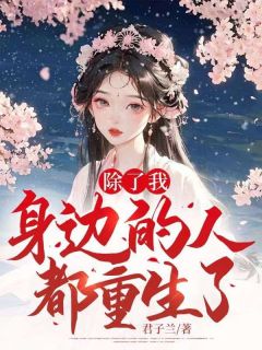 《除了我，身边的人都重生了》小说完结版精彩阅读 季如莲南宫桓小说全文