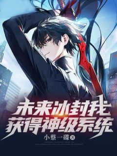 《未来冰封我获得神级系统》小说最新章节免费阅读(精彩章节未删节)