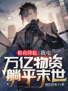 《极夜降临:我屯万亿物资躺平末世》小说全文在线试读 《极夜降临:我屯万亿物资躺平末世》最新章节列表