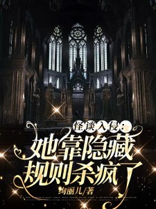 《怪谈入侵:她靠隐藏规则杀疯了》小说全文精彩试读 《怪谈入侵:她靠隐藏规则杀疯了》最新章节目录