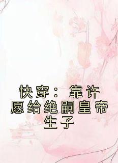 快穿：靠许愿给绝嗣皇帝生子沈嘉禾李云铮全本在线阅读