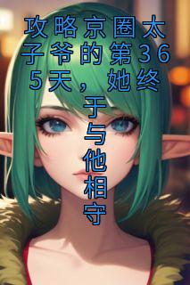 攻略京圈太子爷的第365天,她终于与他相守
