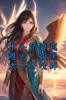 木头娇妻真难追!腹黑太子牙咬碎了