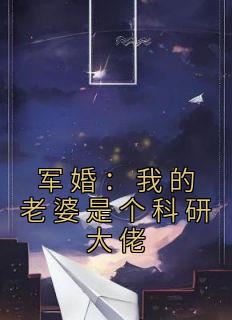 军婚：我的老婆是个科研大佬白露白悠然小说阅读 军婚：我的老婆是个科研大佬文本免费试读