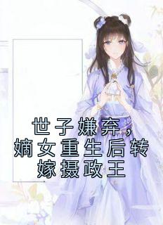 《世子嫌弃，嫡女重生后转嫁摄政王》云念溪玉章节免费试读