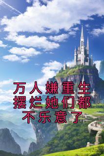 《万人嫌重生摆烂她们都不乐意了》精彩章节列表在线试读 江禾江黎小说