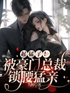 起猛了!被豪门总裁猛追顾漫枝霍寒洲_起猛了!被豪门总裁猛追章节
