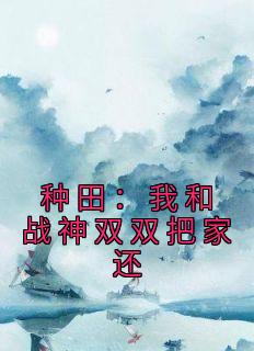 《种田：我和战神双双把家还》小说全文精彩章节免费试读（苏清宁萧怀朔）