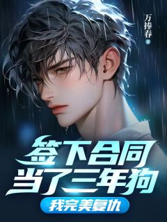 签下合同当了三年狗,我完美复仇
