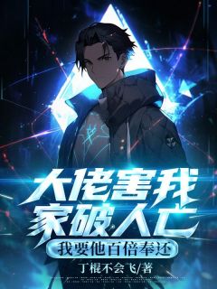 《大佬害我家破人亡，我要他百倍奉还》免费阅读 贺之李芳在线阅读