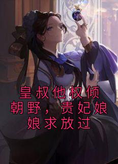 皇叔他权倾朝野，贵妃娘娘求放过全文免费阅读 顾婉姝苏时延大结局无弹窗