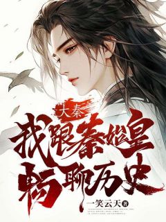 大秦:我跟秦始皇畅聊历史秦凡嬴政全本大结局阅读