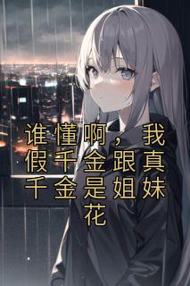 《谁懂啊，我假千金跟真千金是姐妹花》小说全文免费试读 裴星月裴星妍小说阅读