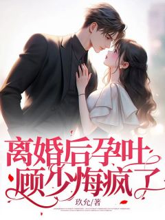 离婚后孕吐:顾少悔疯了