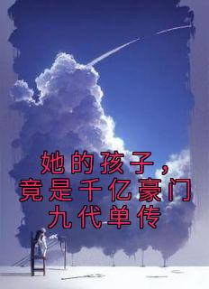 她的孩子，竟是千亿豪门九代单传林琳秦忠小说大结局在线阅读