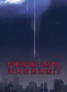 《手握穿越交易群，泼天富贵进家门》姜若初赵妤大结局免费试读