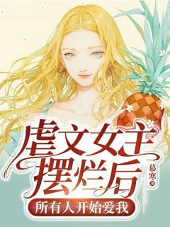 虐文女主摆烂后,所有人开始爱我沈知柚周清念小说 虐文女主摆烂后,所有人开始爱我小说章节