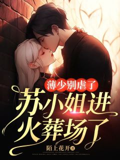 薄少别虐了,苏小姐进火葬场了