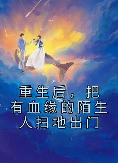 重生后,把有血缘的陌生人扫地出门周晨周玲全本在线阅读