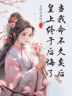 《当我命不久矣后,皇上终于后悔了》小说免费阅读 苏婉若顾知行小说大结局在线阅读