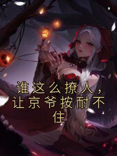 《谁这么撩人,让京爷按耐不住》小说完结版在线阅读 盛知意詹南风小说全文