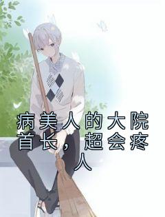 《病美人的大院首长,超会疼人》完结版在线阅读 《病美人的大院首长,超会疼人》最新章节目录
