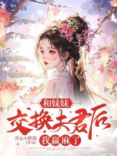 和妹妹交换夫君后,我赢麻了