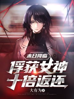 末日降临：俘获女神十倍返还叶非凡孔艳艳 末日降临：俘获女神十倍返还小说免费阅读