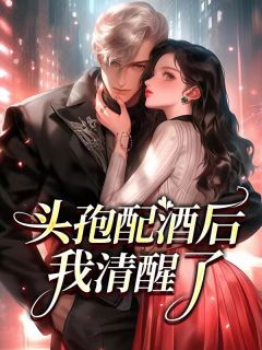 《头孢配酒后，我清醒了》小说全文精彩阅读 《头孢配酒后，我清醒了》最新章节目录