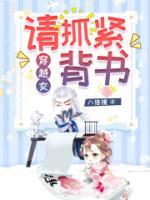 穿越女，请抓紧背书汀兰宋城峰 穿越女，请抓紧背书免费阅读