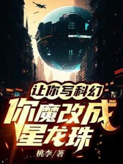 《让你写科幻,你魔改成星龙珠》苏晨刘鑫大结局在线阅读