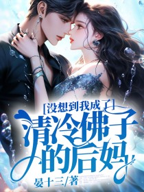 《没想到我成了清冷佛子的后妈》完结版精彩阅读 《没想到我成了清冷佛子的后妈》最新章节列表