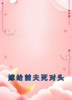 《嫁给前夫死对头》小说章节列表在线试读 沈星乔池宴忱小说全文