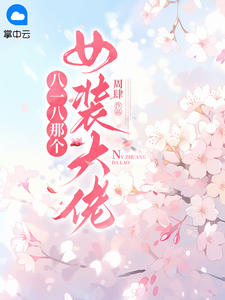 《八一八那个女装大佬》小说全文免费阅读 《八一八那个女装大佬》最新章节列表