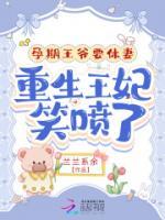 《孕期王爷要休妻，重生王妃笑喷了》小说最新章节免费阅读（精彩章节未删节）