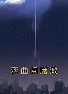 蒋曲阑席澈by席澈蒋曲阑 蒋曲阑席澈小说全文阅读