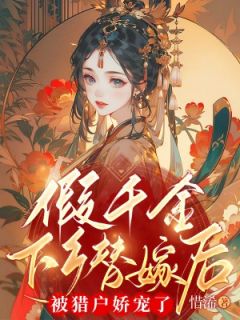 假千金下乡替嫁后，被猎户娇宠了假千金下乡替嫁后，被猎户娇宠了小说 洛嫣萧御泽在线阅读